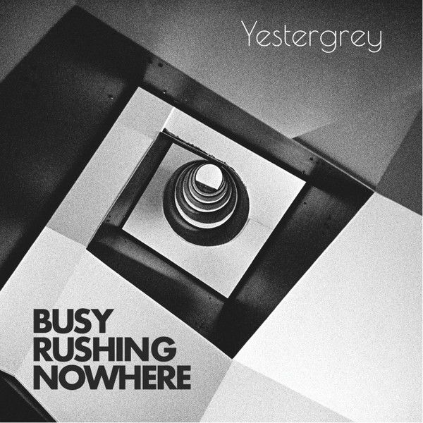 Yestergrey — Busy Rushing Nowhere